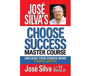 José Silva's Choose Success Master Course: Unleash Your Genius Mind Original Edition