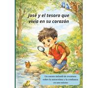 José y el tesoro que se escondía dentro de su corazón: Un cuento infantil de aventura sobre la autoestima y la confianza en uno mismo