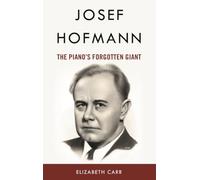 Josef Hofmann: The Piano’s Forgotten Giant