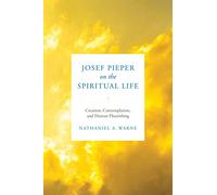 Josef Pieper on the Spiritual Life: Creation, Contemplation, and Human Flourishing