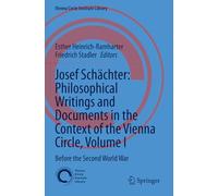 Josef Schächter: Philosophical Writings and Documents in the Context of the Vienna Circle, Volume I: Before the Second World War (Vienna Circle Institute Library, 11)