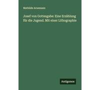 Josef von Gottesgabe: Eine Erzählung für die Jugend. Mit einer Lithographie