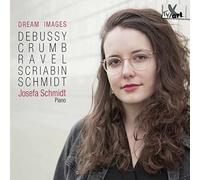 Josefa Schmidt - Dream Images: Debussy, Crumb, Ravel, Scriabin