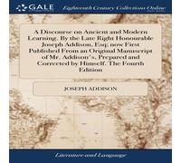 Joseph Addison A Discourse on Ancient & Modern Learning. By the Late Right Joseph Addison Multicolor