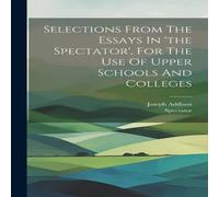 Joseph Addison Selections From The Essays In 'the Spectator', For The Use Of Joseph Addison Multicolor