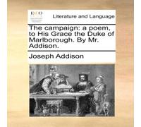 Joseph Addison The campaign: a poem, to His Grace the Duke of Marlborough. By Mr Joseph Addison Multicolor