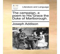 Joseph Addison The campaign, a poem to His Grace the Duke of Marlborough Joseph Addison Multicolor