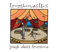 Joseph Alessi - Trombonastics