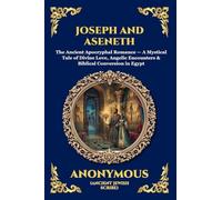Joseph and Aseneth: The Ancient Apocryphal Romance - A Mystical Tale of Divine Love, Angelic Encounters & Biblical Conversion in Egypt (Large Print Deluxe Edition For Easy Reading) (102)