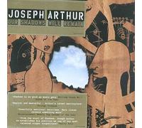 JOSEPH ARTHUR - OUR SHADOWS WILL REMAIN NEW CD