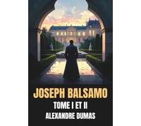 Joseph Balsamo: Tome I et II, annoté d'une biographie d'Alexandre Dumas