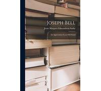 Joseph Bell; an Appreciation by an Old Friend