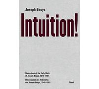 Joseph Beuys: Intuition!: Dimensions of the Early Work of Joseph Beuys, 1946-1961