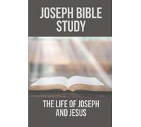 Joseph Bible Study: The Life Of Joseph And Jesus: Biblical Studies About Joseph