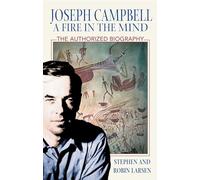 Joseph Campbell: A Fire in the Mind: The Authorized Biography