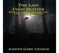 Joseph Crance The Last Coon Hunter:: Book I of the Ryland Creek Saga, 5th Joseph Crance Multicolor