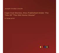 Joseph Crosby Lincoln Cape Cod Stories; Also Published Under The Title Of "The Old Home in White Joseph Crosby Lincoln White