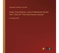 Joseph Crosby Lincoln Cape Cod Stories; Also Published Under The Title Of "The Old Home Joseph Crosby Lincoln Multicolor