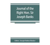 Journal of the Right Hon. Sir Joseph Banks; during Captain Cook's first voyage in H.M.S. Endeavour in 1768-71 to Terra del Fuego, Otahite, New Zealand, Australia, the Dutch East Indies, etc.