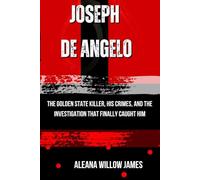 JOSEPH DE ANGELO: The Golden State Killer, His Crimes, and the Investigation That Finally Caught Him: 1 (THE CRIMINAL ARCHITECT)
