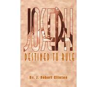 Joseph: Destined To Rule-A Study in Integrity and Divine Affirmation