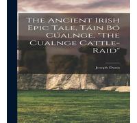 Joseph Dunn The Ancient Irish Epic Tale, Tain bo Cualnge, "The Cualnge in White Joseph Dunn White