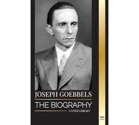Joseph Goebbels: The biography of the Nazi Propaganda Minister as Master of Illusion and the Gestapo (History)