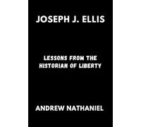 Joseph J. Ellis: Lessons From the Historian of Liberty