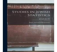 Joseph Jacobs Studies in Jewish Statistics: Social, Vital & Anthropometric Joseph Jacobs Multicolor
