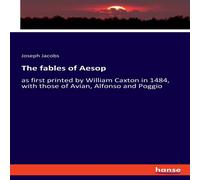 Joseph Jacobs The fables of Aesop:as first printed by William Caxton in 1484 Joseph Jacobs Multicolor
