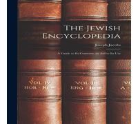 Joseph Jacobs The Jewish Encyclopedia: A Guide to Its Contents, an Aid to Its Joseph Jacobs Multicolor