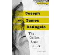 Joseph James Deangelo: The Golden State Killer: The Golden State Killer (Serial Killers)