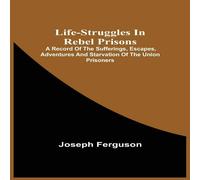 Joseph Life-Struggles In Rebel Prisons : A Record Of The Sufferings joseph Multicolor