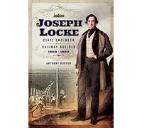 Joseph Locke: Civil Engineer and Railway Builder 1805 - 1860