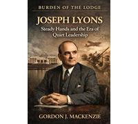 Joseph Lyons: Steady Hands and the Era of Quiet Leadership (Burden of the Lodge)