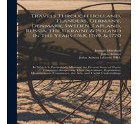 Joseph Marshall Travels Through Holland, Flanders, Germany, Denmark, Sweden Joseph Marshall Multicolor