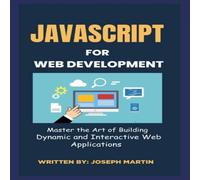 Joseph Martin JavaScript For Web Development: Master the Art of Building Dynamic Joseph Martin Multicolor