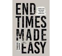 End Times Made Easy: There Is No Bad News for the Christian!