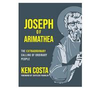 Joseph of Arimathea: The Extraordinary Calling of Ordinary People