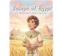 Joseph of Egypt: A Children's Bible Story About Forgiveness, Faith, and God's Plan