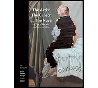 Joseph, Pamela - The Artist, the Censor and the Nude: A Tale of Morality and Appropriation
