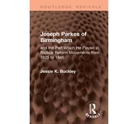 Joseph Parkes of Birmingham : and the Part Which he Played in Radical Reform Movements from 1825 to 1845