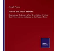 Joseph Pearce Violins & Violin Makers:Biographical Dictionary of the Great Joseph Pearce Multicolor