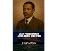 Joseph Philippe Lemercier Laroche: Courage on the Titanic: 7 (Beneath the Ice and Stars)