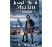 Joseph Plumb Martin: The Life and Voice of an American Revolutionary Soldier