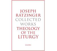 Joseph Ratzinger: Collected Works - Theology of the Liturgy