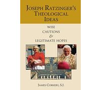 Joseph Ratzinger's Theological Ideas: Wise Cautions and Legitimate Hopes