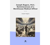 Joseph Rogers, M.D.: Reminiscences of a Workhouse Medical Officer (Classic Books)