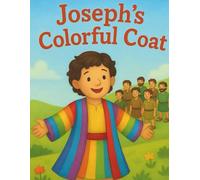 Joseph’s Colorful Coat: A Bible Story About Love, Jealousy, and Trusting God’s Plan: A beautifully illustrated children’s Bible story that teaches ... purpose. (Bible Stories for Little Hearts)