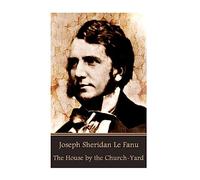 Joseph Sheridan Le Fanu - The House by the Church-Yard